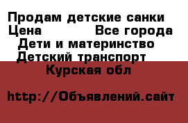 Продам детские санки › Цена ­ 2 000 - Все города Дети и материнство » Детский транспорт   . Курская обл.